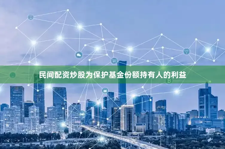 民间配资炒股为保护基金份额持有人的利益