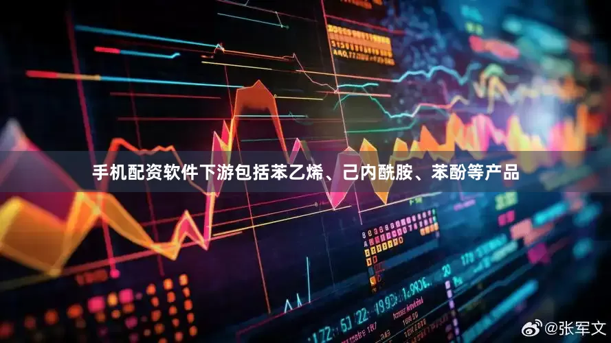 手机配资软件下游包括苯乙烯、己内酰胺、苯酚等产品