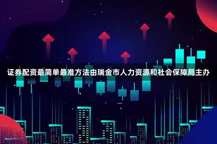 证券配资最简单最准方法由瑞金市人力资源和社会保障局主办