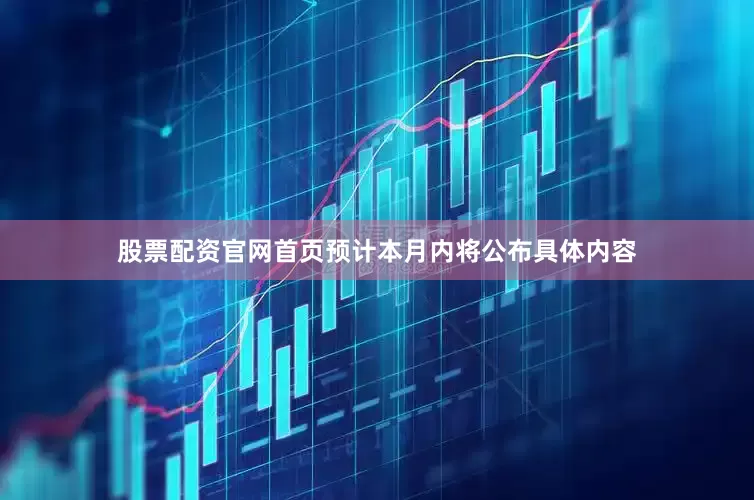 股票配资官网首页预计本月内将公布具体内容