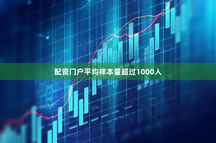 配资门户平均样本量超过1000人