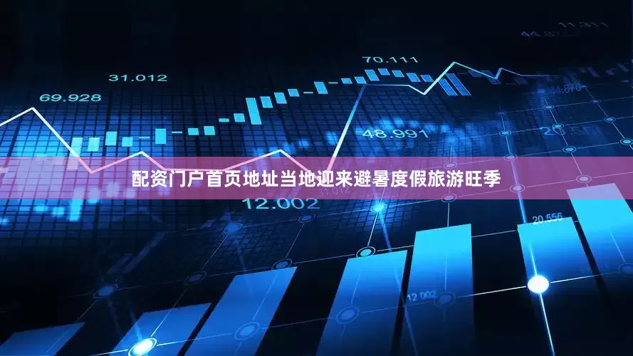 配资门户首页地址当地迎来避暑度假旅游旺季