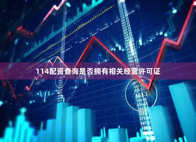 114配资查询是否拥有相关经营许可证