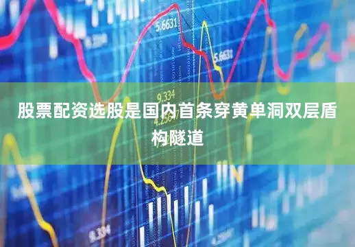 股票配资选股是国内首条穿黄单洞双层盾构隧道